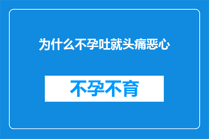 为什么不孕吐就头痛恶心(为什么在不孕吐的情况下还会经历头痛和恶心？)