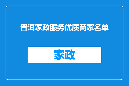 普洱家政服务优质商家名单(您是否在寻找普洱地区的家政服务优质商家名单？)