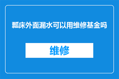 瓢床外面漏水可以用维修基金吗(瓢床漏水问题能否使用维修基金解决？)