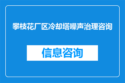 攀枝花厂区冷却塔噪声治理咨询(如何有效治理攀枝花厂区冷却塔产生的噪声问题？)