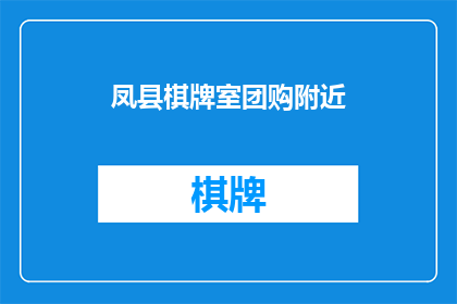 凤县棋牌室团购附近(凤县的棋牌爱好者们，你们是否在寻找一个既实惠又方便的团购地点？位于凤县的棋牌室附近，是否有您心仪的团购优惠？)