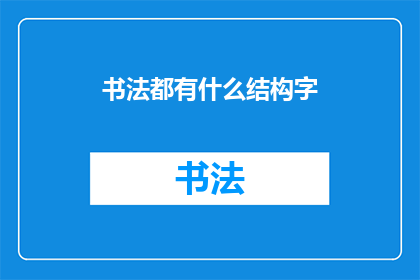 书法都有什么结构字(书法中包含哪些独特的结构字？)