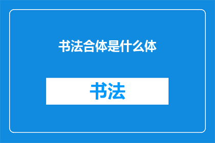 书法合体是什么体(书法合体是什么体？)