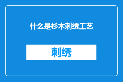 什么是杉木刺绣工艺(杉木刺绣工艺是什么？)