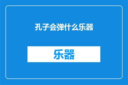 孔子会弹什么乐器(孔子会弹什么乐器？)