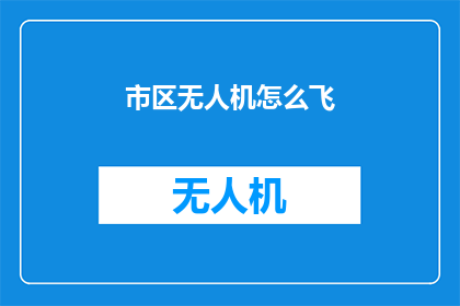 市区无人机怎么飞(如何安全地在市区上空飞行无人机？)