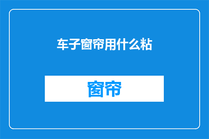 车子窗帘用什么粘(如何正确使用粘钩固定汽车窗帘？)