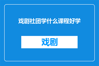 戏剧社团学什么课程好学(戏剧社团应该学习哪些课程？)
