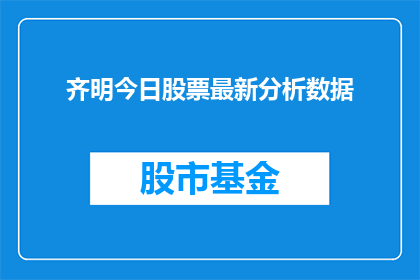 齐明今日股票最新分析数据(齐明今日股票最新分析数据，投资者应如何解读？)