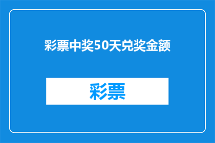 彩票中奖50天兑奖金额(彩票中奖50天兑奖金额是多少？)
