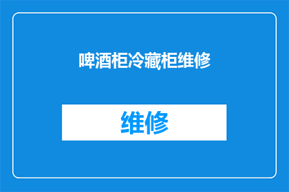 啤酒柜冷藏柜维修(啤酒柜冷藏柜维修服务：您是否寻求专业帮助？)