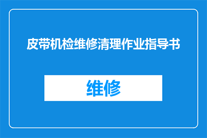 皮带机检维修清理作业指导书(如何高效执行皮带机检维修清理作业？)