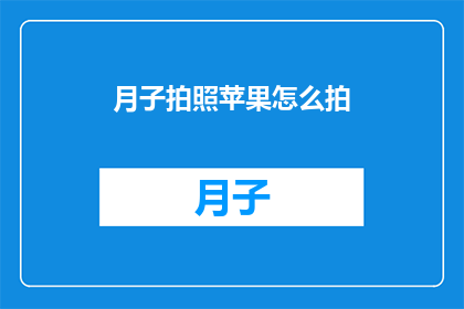 月子拍照苹果怎么拍(如何拍摄月子期间的苹果照片？)