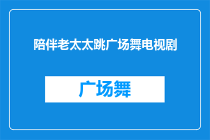 陪伴老太太跳广场舞电视剧(陪伴老太太跳广场舞，电视剧中展现的老年生活是怎样的？)