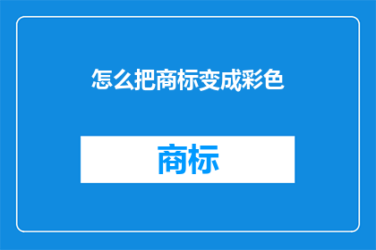怎么把商标变成彩色(如何将商标转变为彩色？)