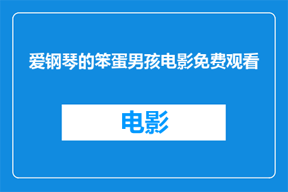 爱钢琴的笨蛋男孩电影免费观看(爱钢琴的笨蛋男孩电影：是否能够免费观看？)