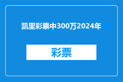 凯里彩票中300万2024年(凯里彩票中300万，2024年是否真的会发生？)