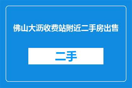 佛山大沥收费站附近二手房出售(佛山大沥收费站附近二手房是否出售？)