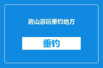 房山游玩垂钓地方(房山有哪些迷人的垂钓胜地？)