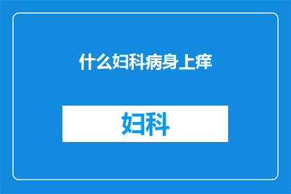 什么妇科病身上痒(妇科疾病引发瘙痒，你的身体是否在抗议？)