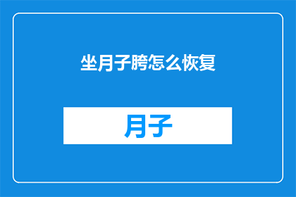 坐月子胯怎么恢复(如何有效恢复坐月子期间胯部不适？)