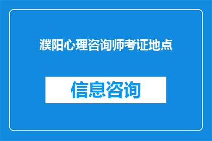 濮阳心理咨询师考证地点(濮阳地区心理咨询师资格认证的地点在哪里？)