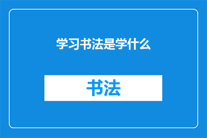 学习书法是学什么(书法艺术的奥秘：究竟学习书法学的是什么？)
