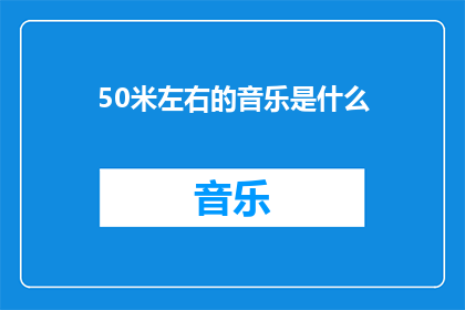 50米左右的音乐是什么(50米左右的音乐是什么？探索音乐的界限与魅力)
