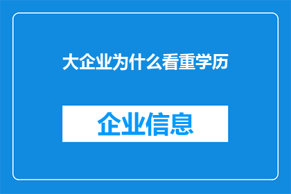 大企业为什么看重学历(为何大企业如此重视学历？)