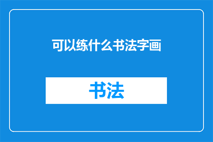 可以练什么书法字画(书法与绘画：你可以尝试练习哪些字画？)