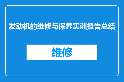 发动机的维修与保养实训报告总结(发动机维修与保养实训报告总结：如何有效进行发动机的维护和修理？)