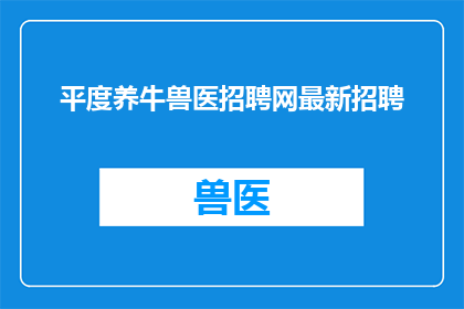 平度养牛兽医招聘网最新招聘(平度养牛兽医招聘网最新招聘信息，您是否准备好加入我们的专业团队？)