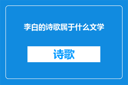 李白的诗歌属于什么文学(李白的诗歌属于什么文学？)