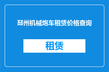邳州机械炮车租赁价格查询(如何查询邳州机械炮车租赁的价格？)