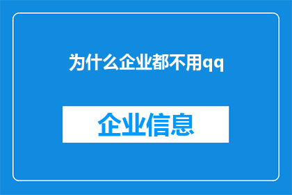 为什么企业都不用qq(为何企业普遍避开使用QQ这一社交平台？)