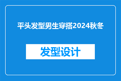 平头发型男生穿搭2024秋冬(2024秋冬季节，平头发型男生如何巧妙搭配服饰？)
