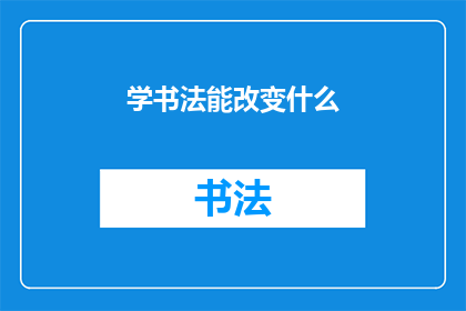学书法能改变什么(学书法能改变什么？)