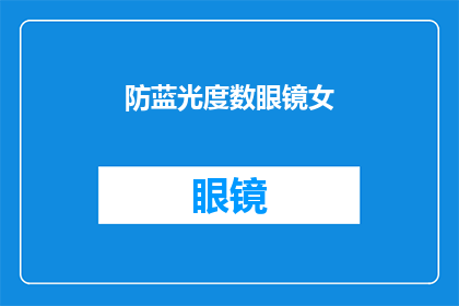 防蓝光度数眼镜女(女性如何选择合适的防蓝光度数眼镜？)