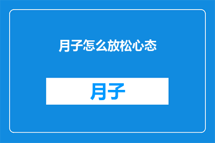 月子怎么放松心态(如何有效放松月子期间的心态？)