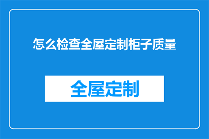 怎么检查全屋定制柜子质量(如何确保全屋定制柜子的高品质？)