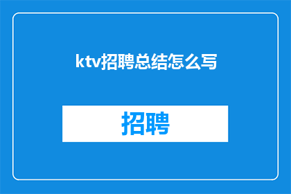 ktv招聘总结怎么写(如何撰写一份KTV招聘总结的疑问句长标题？)