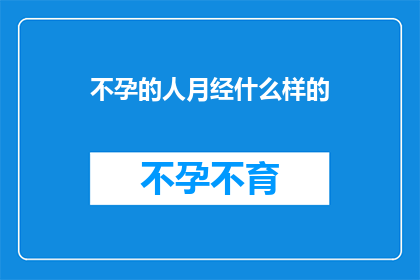 不孕的人月经什么样的(不孕患者面临月经异常，她们的月经周期有何不同？)