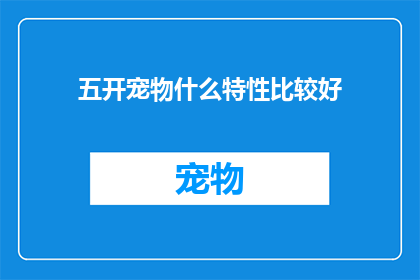 五开宠物什么特性比较好(五开宠物：哪些特性最为出色？)