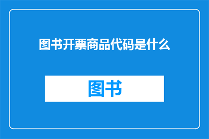 图书开票商品代码是什么(图书开票商品代码是什么？)