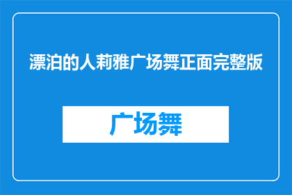 漂泊的人莉雅广场舞正面完整版(莉雅广场舞的完整版是否适合漂泊的人？)