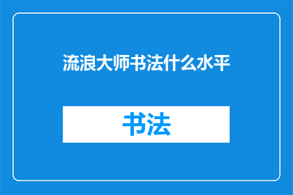 流浪大师书法什么水平(流浪大师的书法艺术究竟达到了何种境界？)