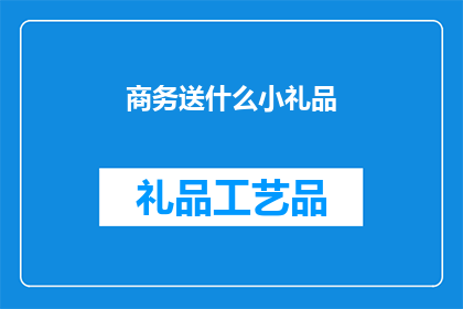 商务送什么小礼品(商务场合中，赠送小礼品是一种增进关系展示尊重与诚意的方式那么，在商务送什么小礼品？这个问题值得我们深思)