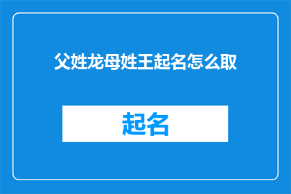 父姓龙母姓王起名怎么取(如何为龙姓父亲和王姓母亲的孩子起名？)