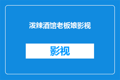 泼辣酒馆老板娘影视(泼辣酒馆老板娘影视：一部引人入胜的影片，你准备好迎接挑战了吗？)