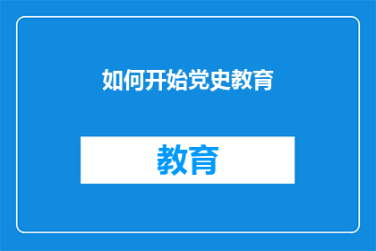 如何开始党史教育(如何有效开展党史教育？)